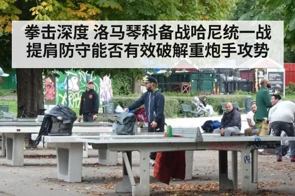 拳击深度 洛马琴科备战哈尼统一战 提肩防守能否有效破解重炮手攻势