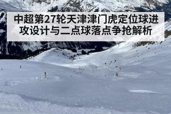 中超第27轮天津津门虎定位球进攻设计与二点球落点争抢解析